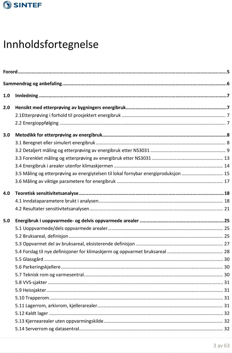 3 Forenklet måling og etterprøving av energibruk etter NS3031... 13 3.4 Energibruk i arealer utenfor klimaskjermen... 14 3.