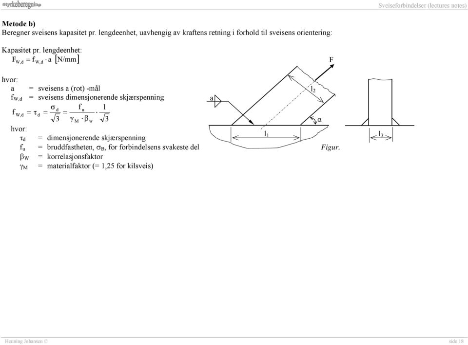 lengeenhet: a N/mm W, W, hvor: a = sveisens a (rot) -mål W, = sveisens imensonerene skærspenning u 1 W, τ w