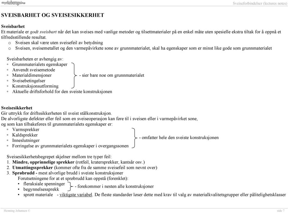 o Sveisen skal være uten sveiseeil av etning o Sveisen, sveisemetallet og en varmepåvirkete sone av grunnmaterialet, skal ha egenskaper som er minst like goe som grunnmaterialet Sveisarheten er