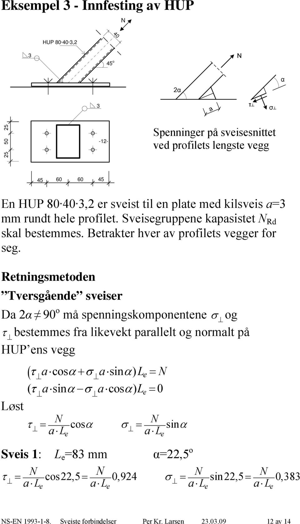 Retningsmetoden Tversgående sveiser Da α 90 o må spenningskomponentene og bestees ra likevekt parallelt og normalt på HUP ens vegg acosasin ) Le (