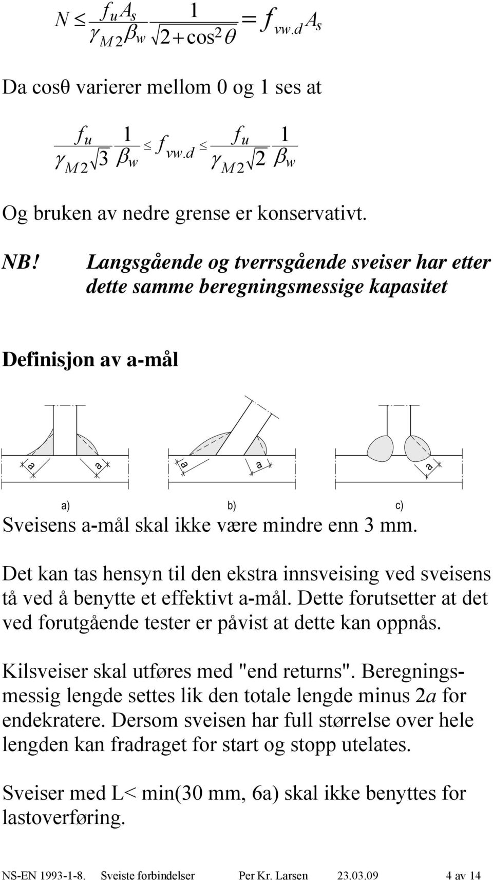 Det kan tas hensyn til den ekstra innsveising ved sveisens tå ved å benytte et eektivt a-mål. Dette orutsetter at det ved orutgående tester er påvist at dette kan oppnås.