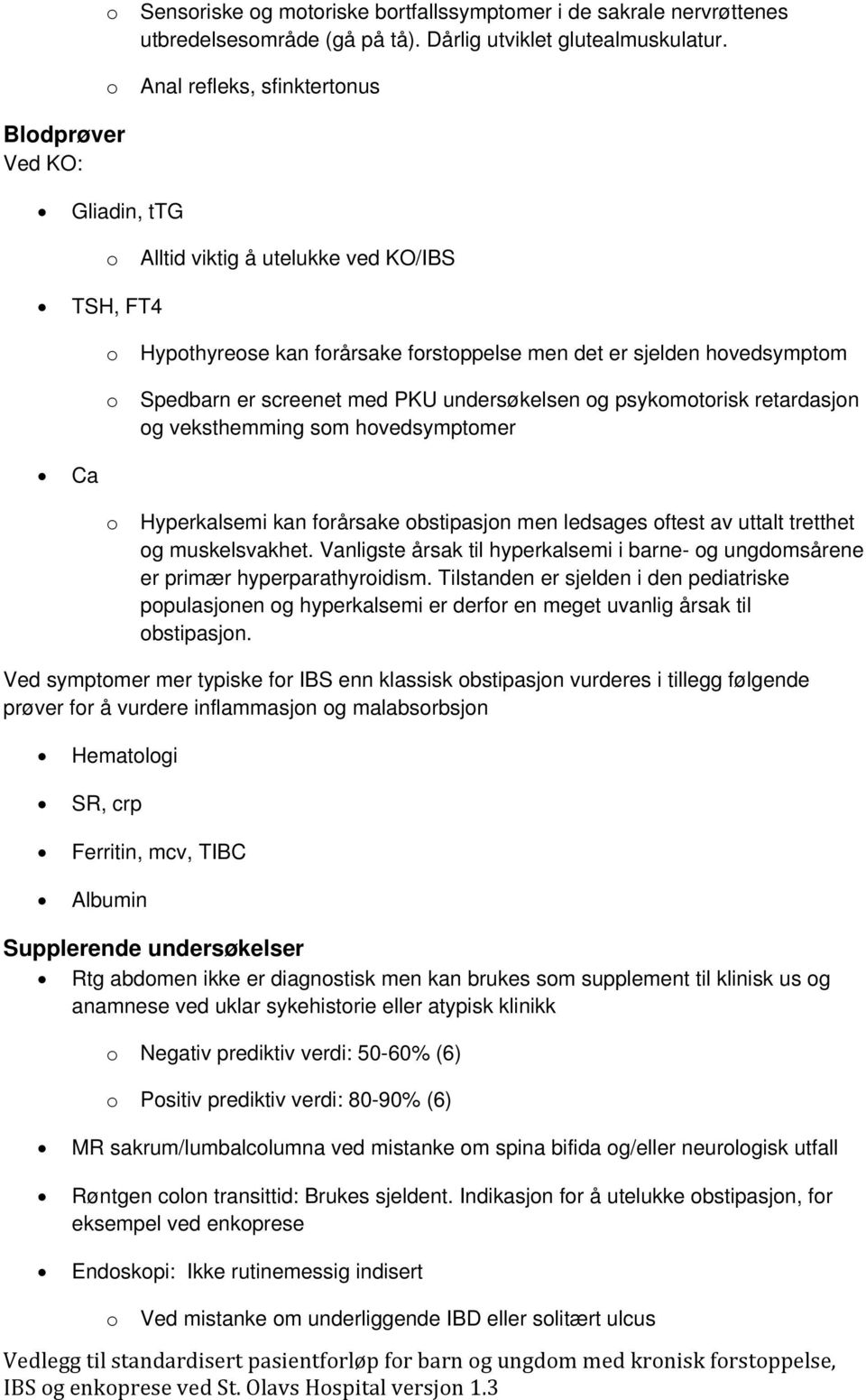 undersøkelsen g psykmtrisk retardasjn g veksthemming sm hvedsymptmer Ca Hyperkalsemi kan frårsake bstipasjn men ledsages ftest av uttalt tretthet g muskelsvakhet.