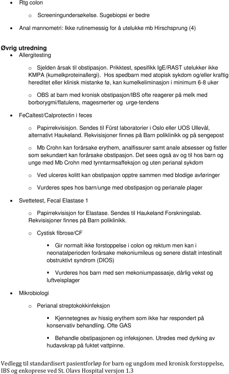 Hs spedbarn med atpisk sykdm g/eller kraftig hereditet eller klinisk mistanke fø, kan kumelkeliminasjn i minimum 6-8 uker OBS at barn med krnisk bstipasjn/ibs fte reagerer på melk med