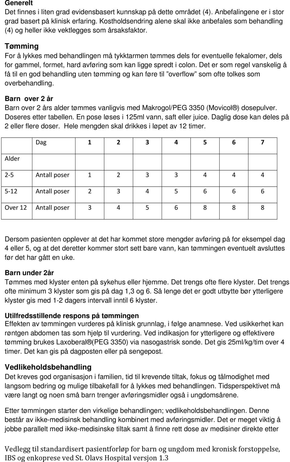 Tømming Fr å lykkes med behandlingen må tykktarmen tømmes dels fr eventuelle fekalmer, dels fr gammel, frmet, hard avføring sm kan ligge spredt i cln.