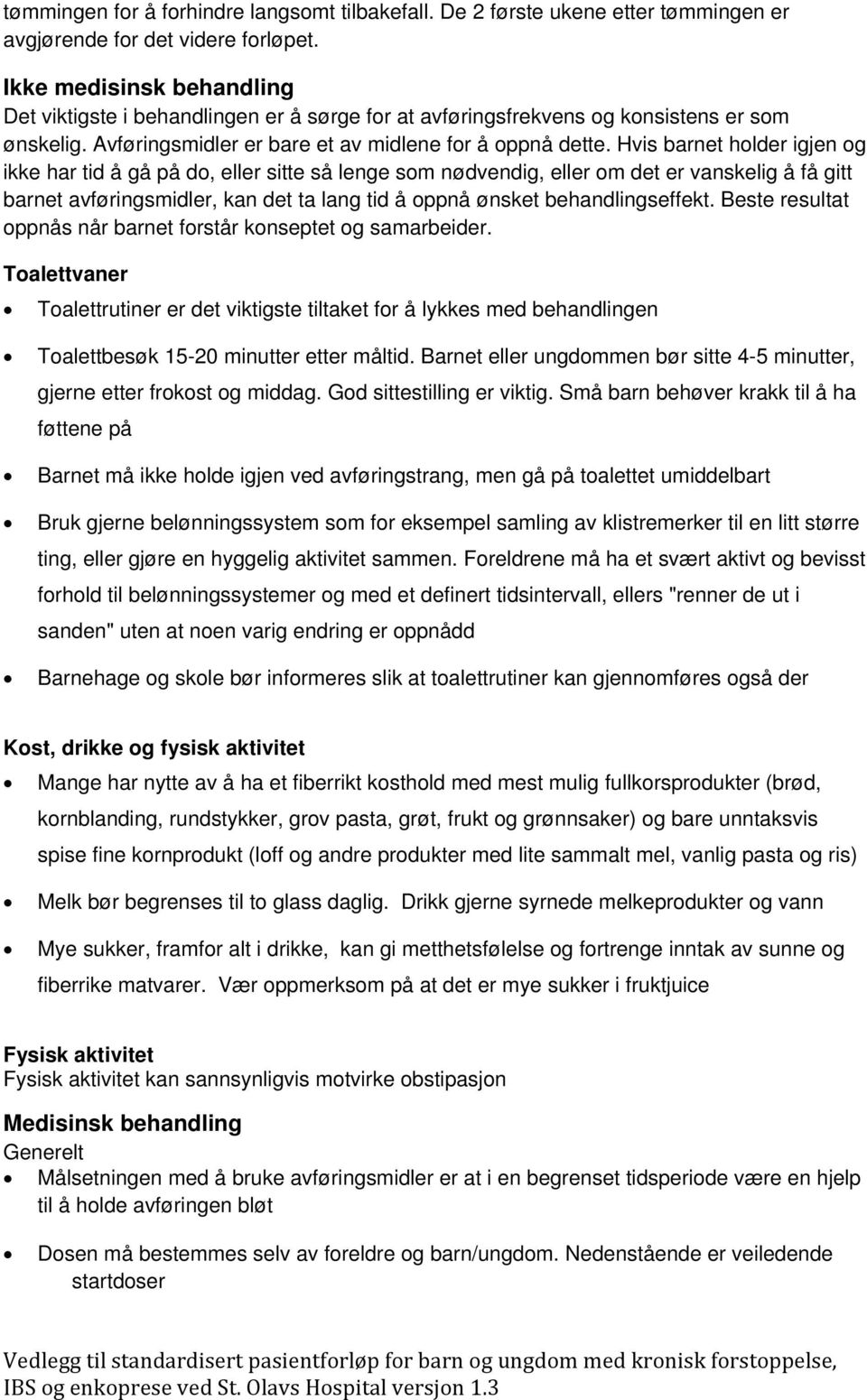 Hvis barnet hlder igjen g ikke har tid å gå på d, eller sitte så lenge sm nødvendig, eller m det er vanskelig å få gitt barnet avføringsmidler, kan det ta lang tid å ppnå ønsket behandlingseffekt.