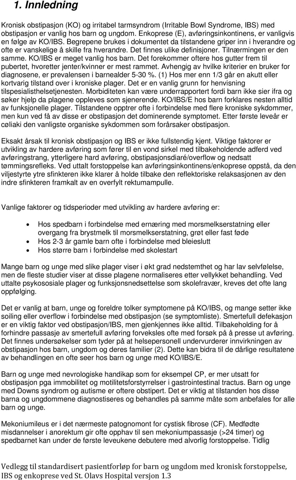 Det frekmmer ftere hs gutter frem til pubertet, hvretter jenter/kvinner er mest rammet. Avhengig av hvilke kriterier en bruker fr diagnsene, er prevalensen i barnealder 5-30 %.