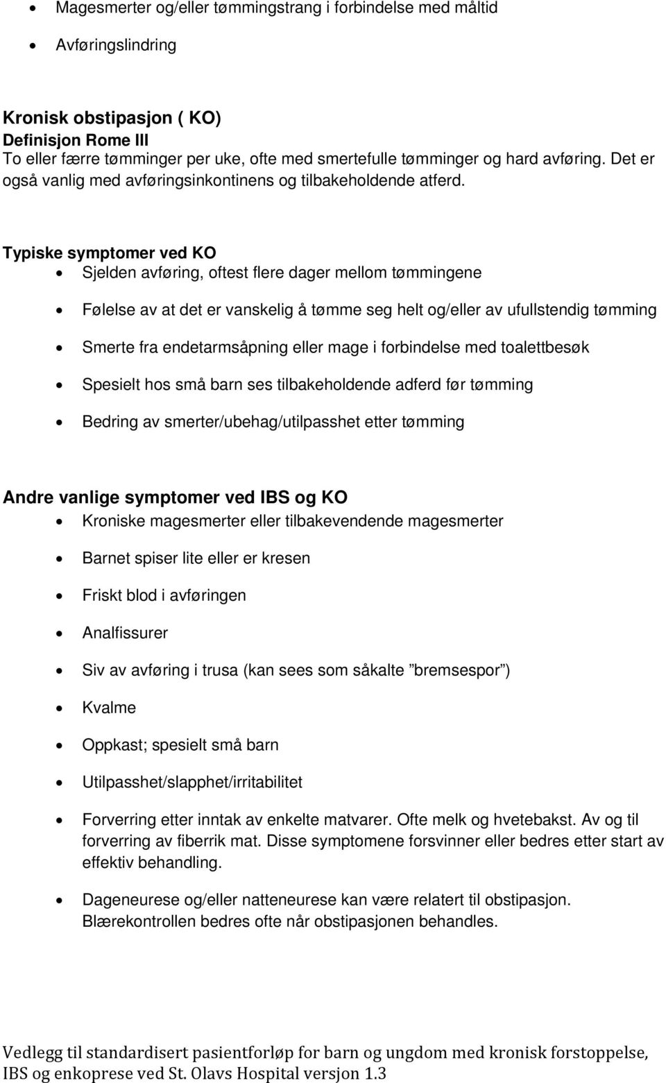 Typiske symptmer ved KO Sjelden avføring, ftest flere dager mellm tømmingene Følelse av at det er vanskelig å tømme seg helt g/eller av ufullstendig tømming Smerte fra endetarmsåpning eller mage i