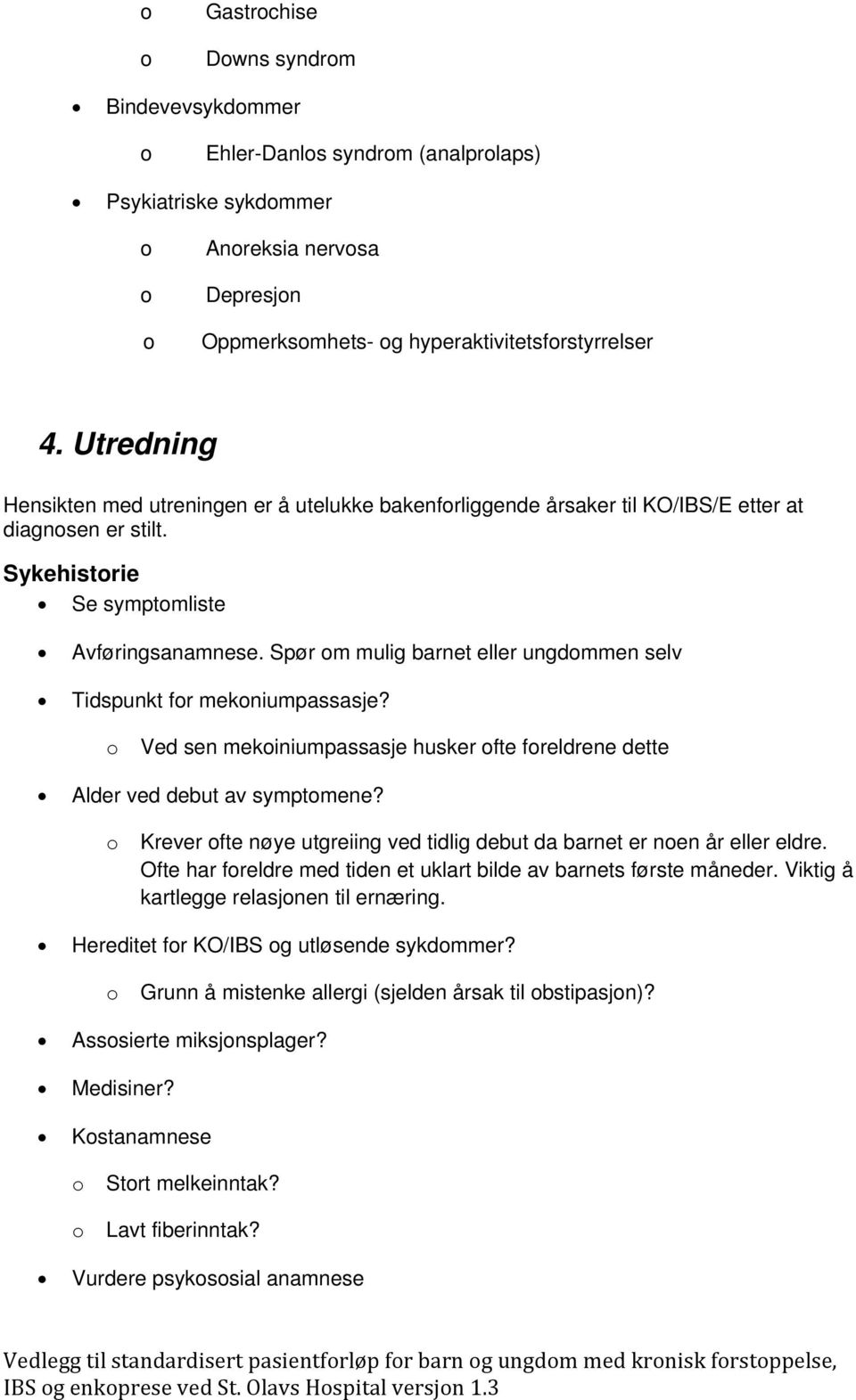 Spør m mulig barnet eller ungdmmen selv Tidspunkt fr mekniumpassasje? Ved sen mekiniumpassasje husker fte freldrene dette Alder ved debut av symptmene?