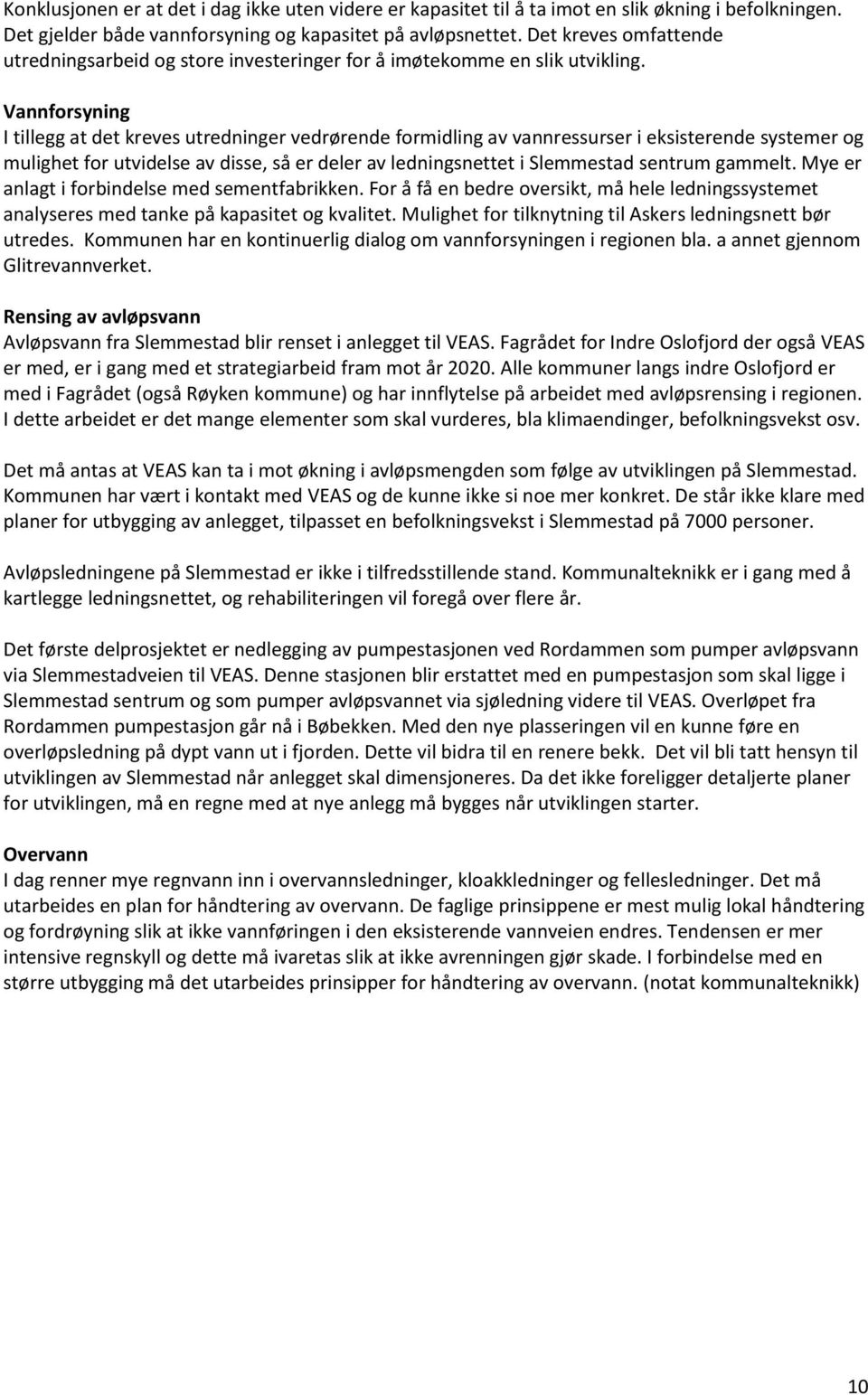 Vannforsyning I tillegg at det kreves utredninger vedrørende formidling av vannressurser i eksisterende systemer og mulighet for utvidelse av disse, så er deler av ledningsnettet i Slemmestad sentrum