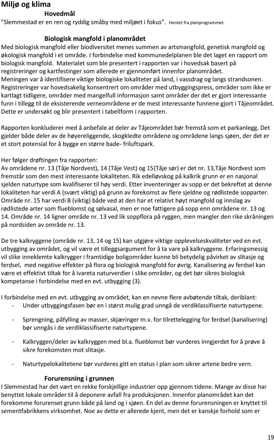 I forbindelse med kommunedelplanen ble det laget en rapport om biologisk mangfold.