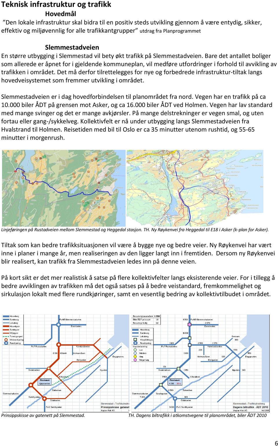 Bare det antallet boliger som allerede er åpnet for i gjeldende kommuneplan, vil medføre utfordringer i forhold til avvikling av trafikken i området.