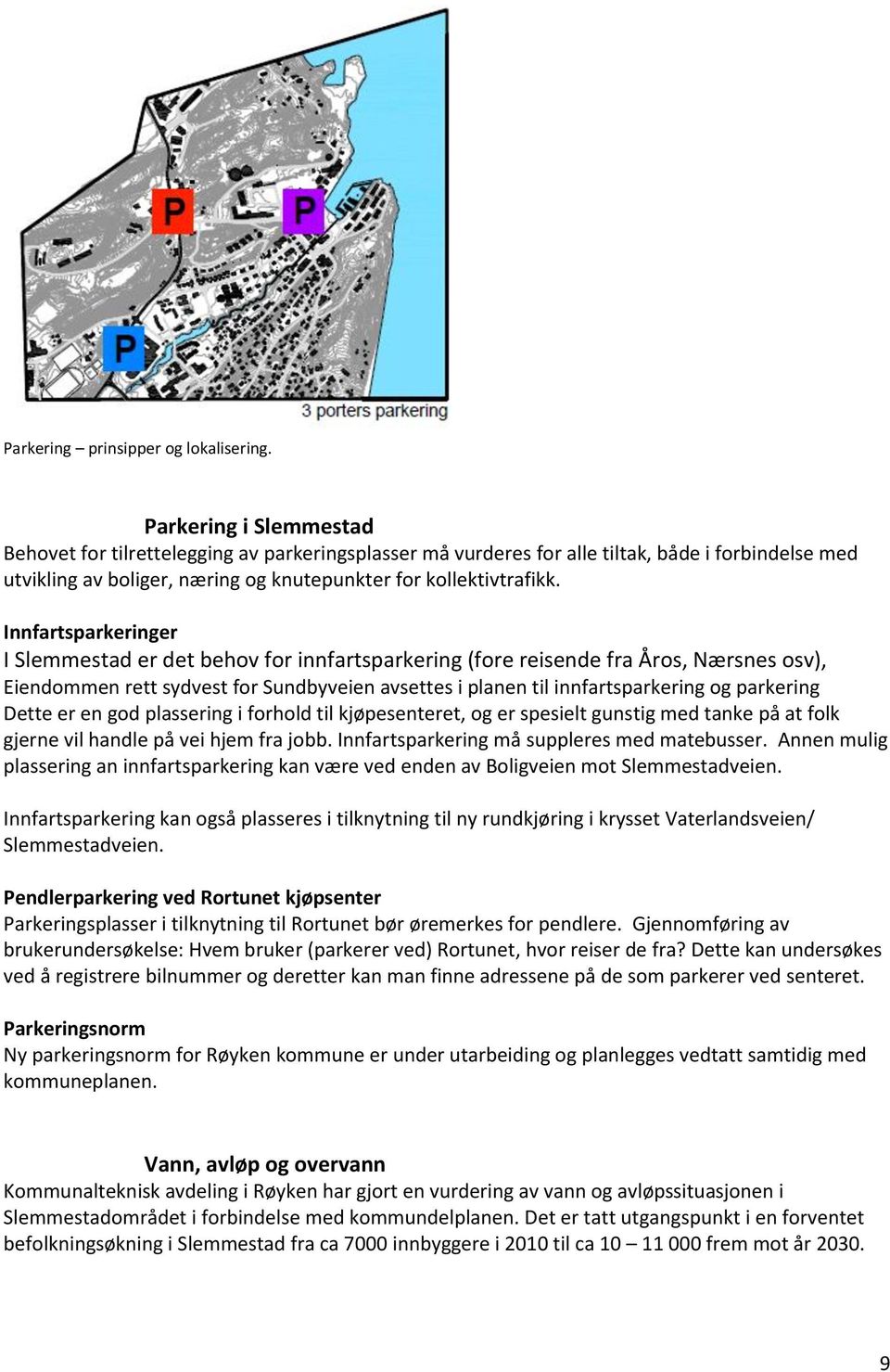 Innfartsparkeringer I Slemmestad er det behov for innfartsparkering (fore reisende fra Åros, Nærsnes osv), Eiendommen rett sydvest for Sundbyveien avsettes i planen til innfartsparkering og parkering