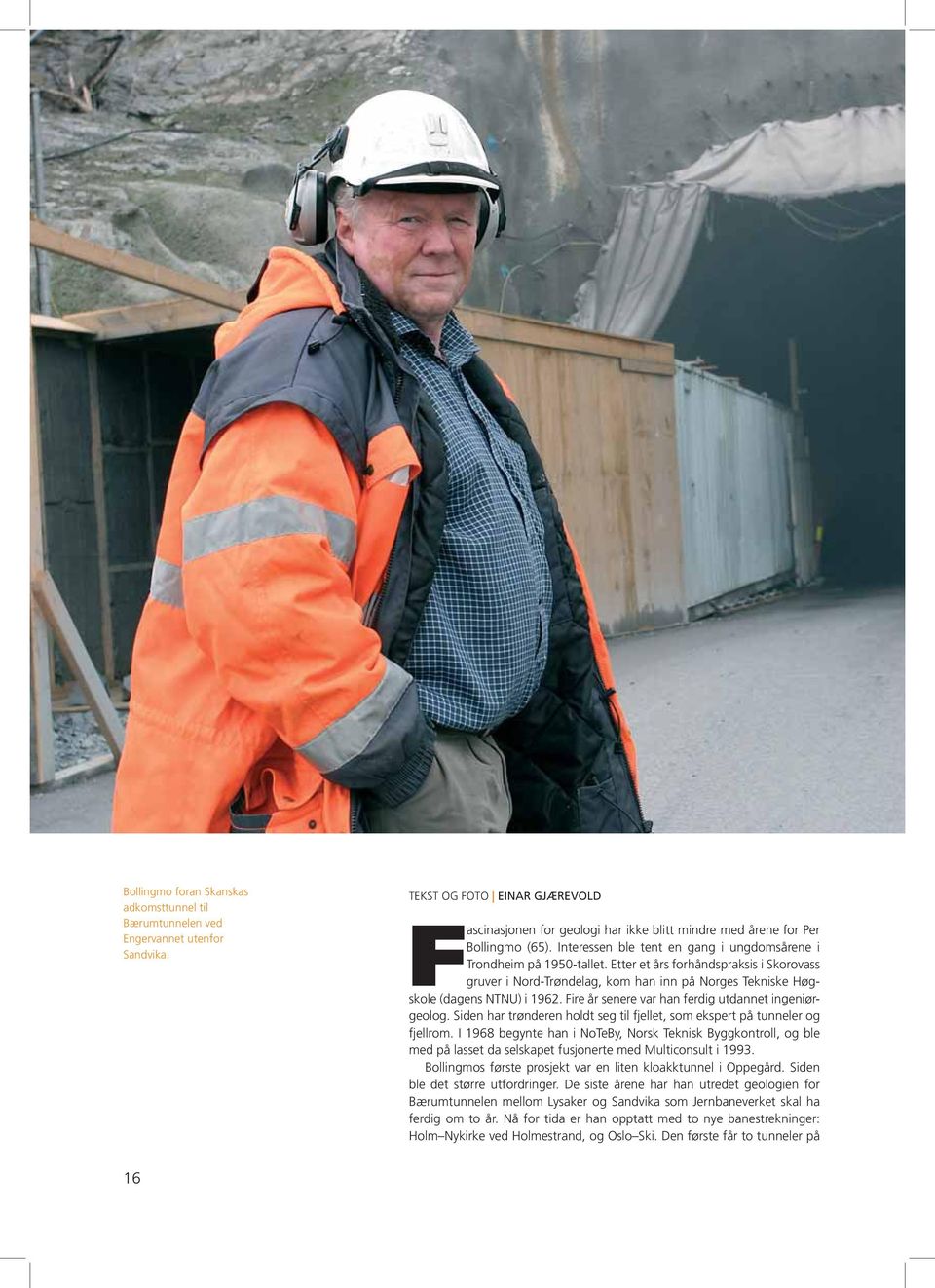 Etter et års forhåndspraksis i Skorovass gruver i Nord-Trøndelag, kom han inn på Norges Tekniske Høgskole (dagens NTNU) i 1962. Fire år senere var han ferdig utdannet ingeniørgeolog.