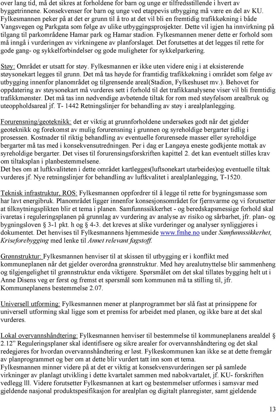 Dette vil igjen ha innvirkning på tilgang til parkområdene Hamar park og Hamar stadion. Fylkesmannen mener dette er forhold som må inngå i vurderingen av virkningene av planforslaget.