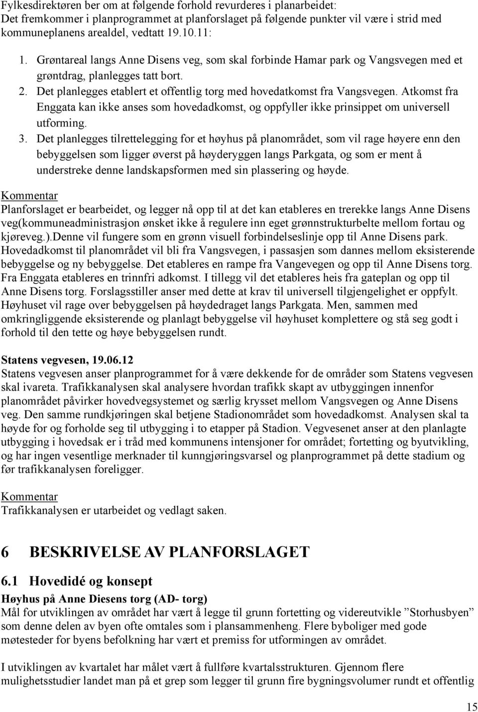 Det planlegges etablert et offentlig torg med hovedatkomst fra Vangsvegen. Atkomst fra Enggata kan ikke anses som hovedadkomst, og oppfyller ikke prinsippet om universell utforming. 3.