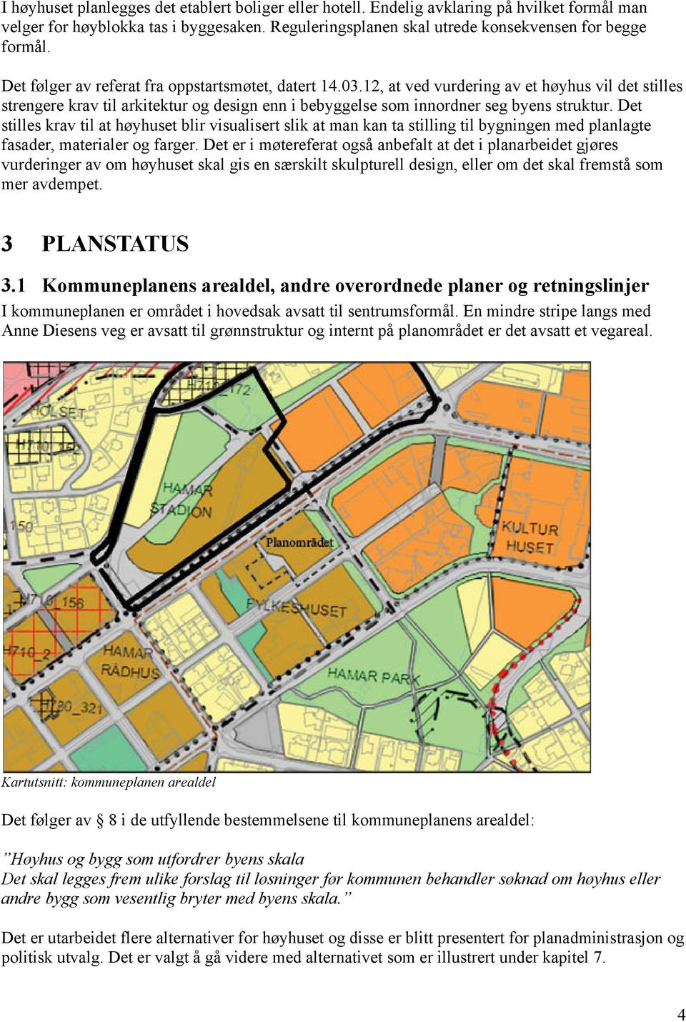 Det stilles krav til at høyhuset blir visualisert slik at man kan ta stilling til bygningen med planlagte fasader, materialer og farger.