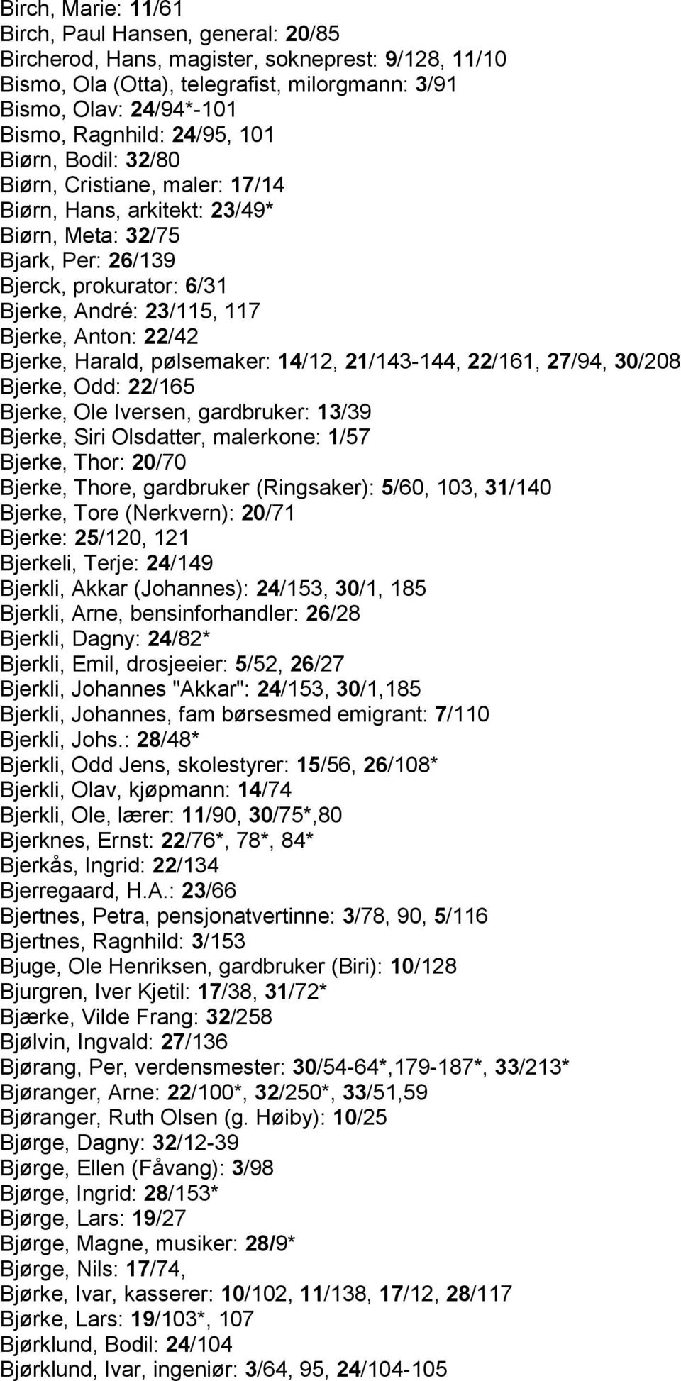 22/42 Bjerke, Harald, pølsemaker: 14/12, 21/143-144, 22/161, 27/94, 30/208 Bjerke, Odd: 22/165 Bjerke, Ole Iversen, gardbruker: 13/39 Bjerke, Siri Olsdatter, malerkone: 1/57 Bjerke, Thor: 20/70