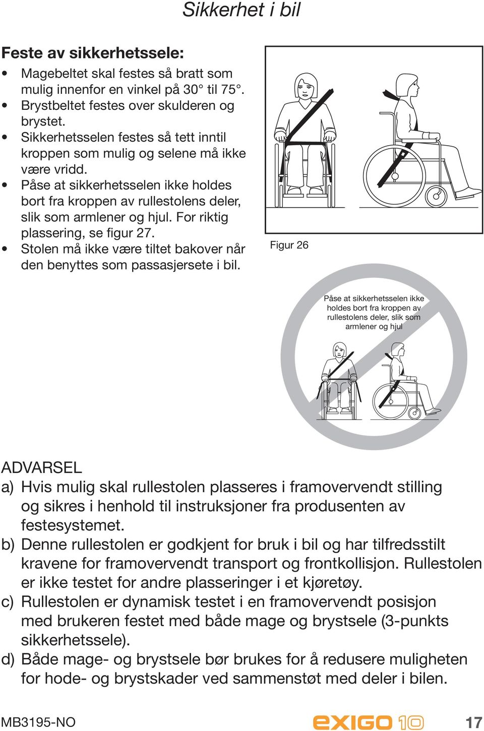 For riktig plassering, se figur 27. Stolen må ikke være tiltet bakover når den benyttes som passasjersete i bil.