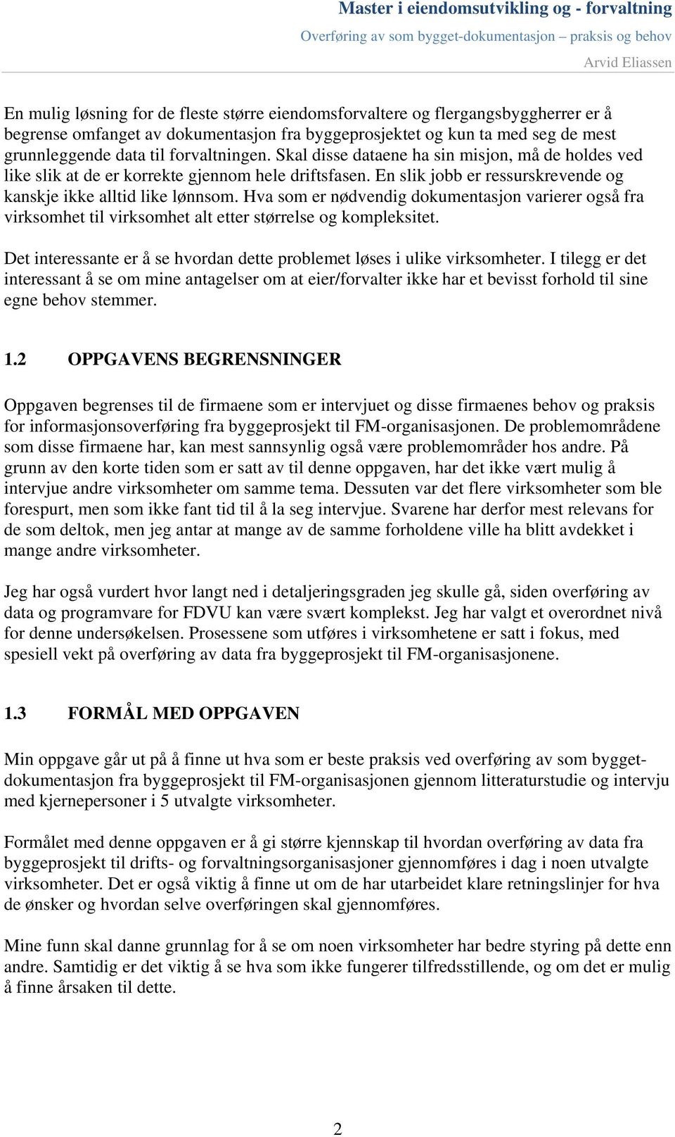 Hva som er nødvendig dokumentasjon varierer også fra virksomhet til virksomhet alt etter størrelse og kompleksitet. Det interessante er å se hvordan dette problemet løses i ulike virksomheter.