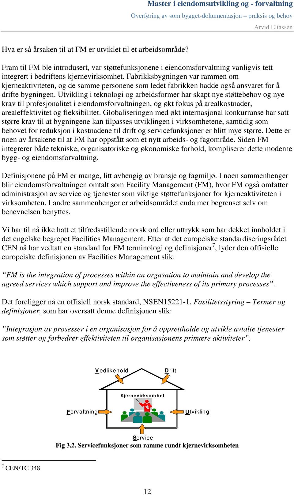 Utvikling i teknologi og arbeidsformer har skapt nye støttebehov og nye krav til profesjonalitet i eiendomsforvaltningen, og økt fokus på arealkostnader, arealeffektivitet og fleksibilitet.