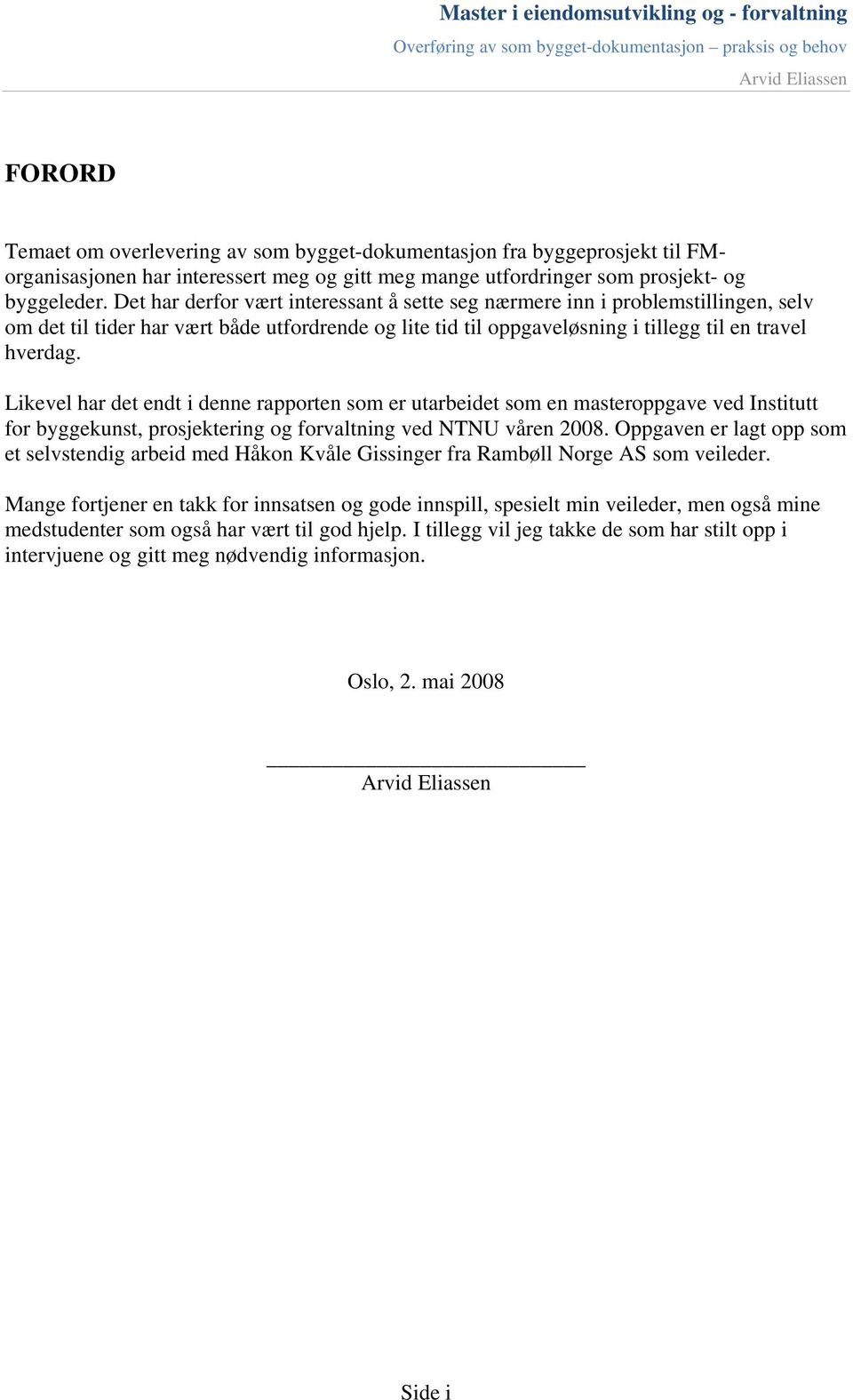 Likevel har det endt i denne rapporten som er utarbeidet som en masteroppgave ved Institutt for byggekunst, prosjektering og forvaltning ved NTNU våren 2008.