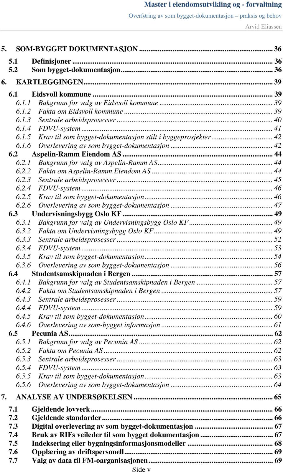 .. 44 6.2.1 Bakgrunn for valg av Aspelin-Ramm AS... 44 6.2.2 Fakta om Aspelin-Ramm Eiendom AS... 44 6.2.3 Sentrale arbeidsprosesser... 45 6.2.4 FDVU-system... 46 6.2.5 Krav til som bygget-dokumentasjon.