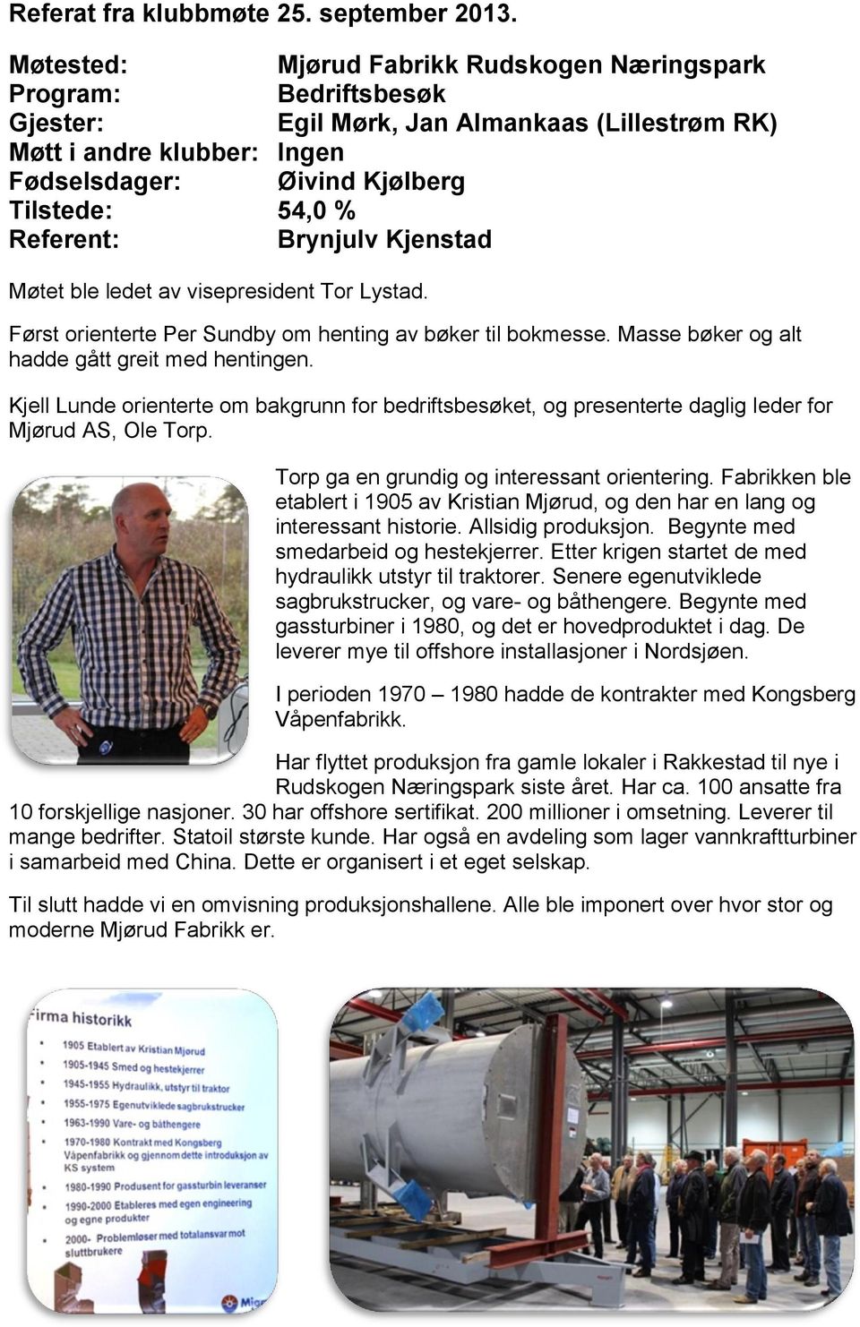 ledet av visepresident Tor Lystad. Først orienterte Per Sundby om henting av bøker til bokmesse. Masse bøker og alt hadde gått greit med hentingen.