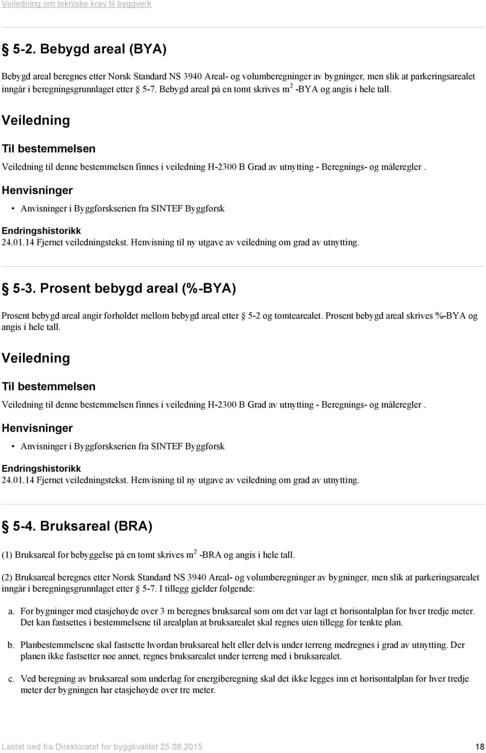 Anvisninger i Byggforskserien fra SINTEF Byggforsk Endringshistorikk 24.01.14 Fjernet veiledningstekst. Henvisning til ny utgave av veiledning om grad av utnytting. 5-3.