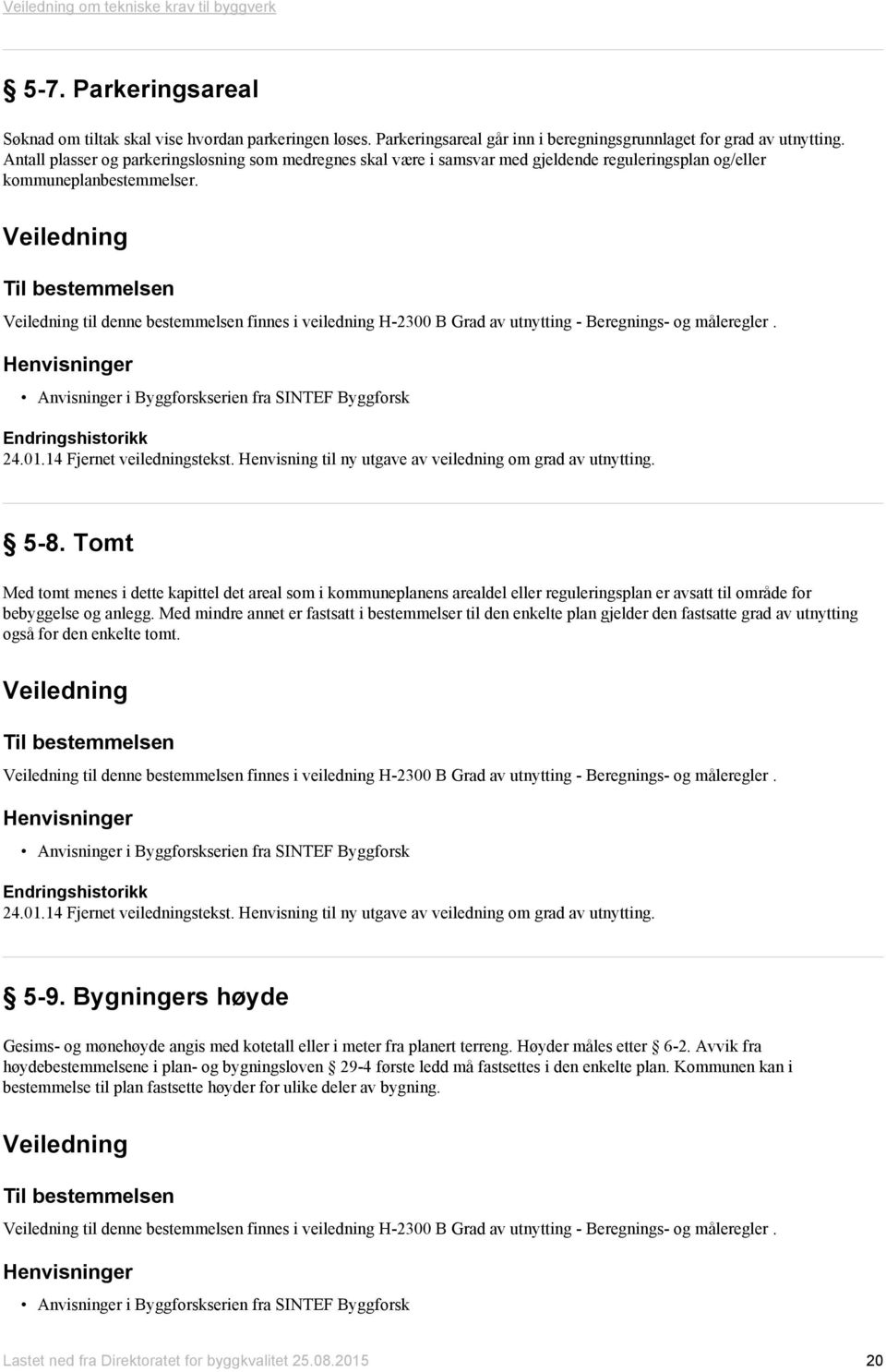 Veiledning Til bestemmelsen Veiledning til denne bestemmelsen finnes i veiledning H-2300 B Grad av utnytting - Beregnings- og måleregler.