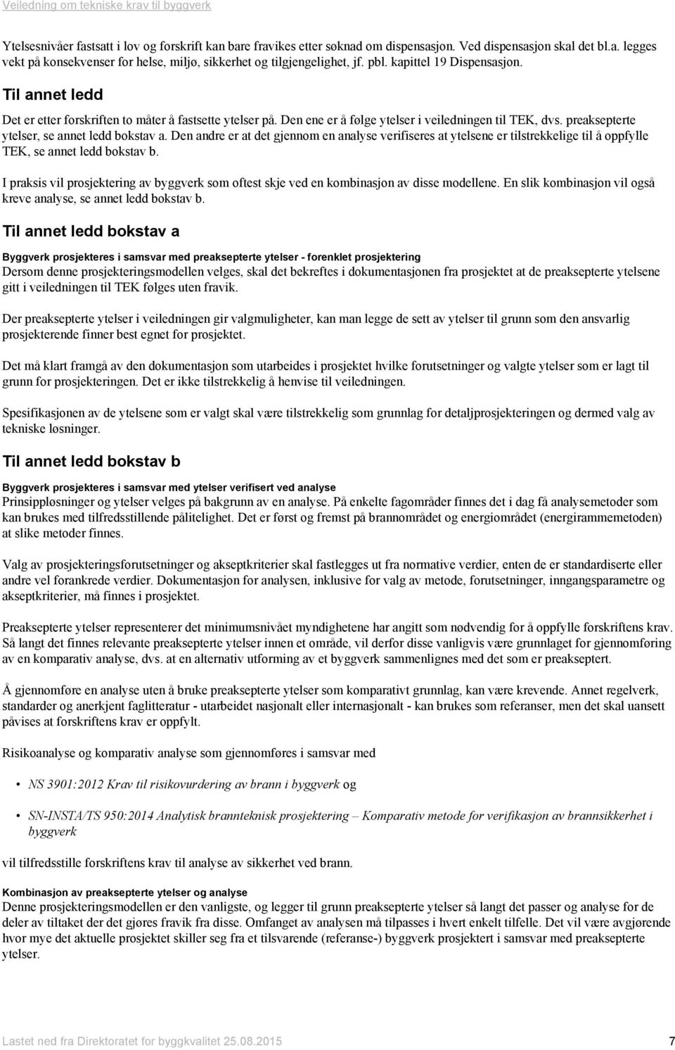 preaksepterte ytelser, se annet ledd bokstav a. Den andre er at det gjennom en analyse verifiseres at ytelsene er tilstrekkelige til å oppfylle TEK, se annet ledd bokstav b.