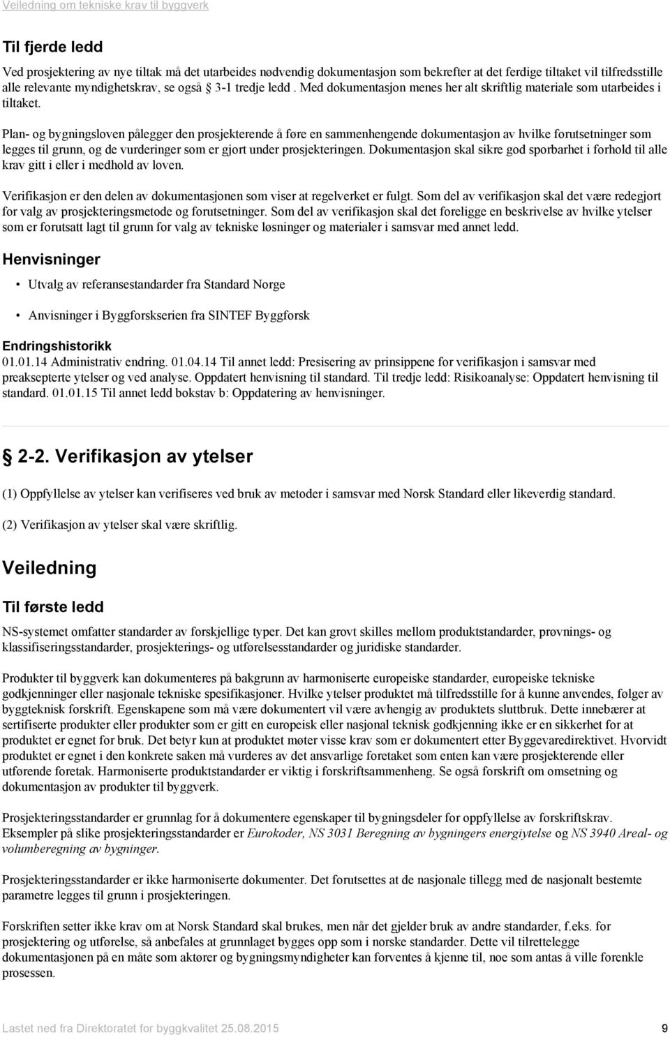 Plan- og bygningsloven pålegger den prosjekterende å føre en sammenhengende dokumentasjon av hvilke forutsetninger som legges til grunn, og de vurderinger som er gjort under prosjekteringen.