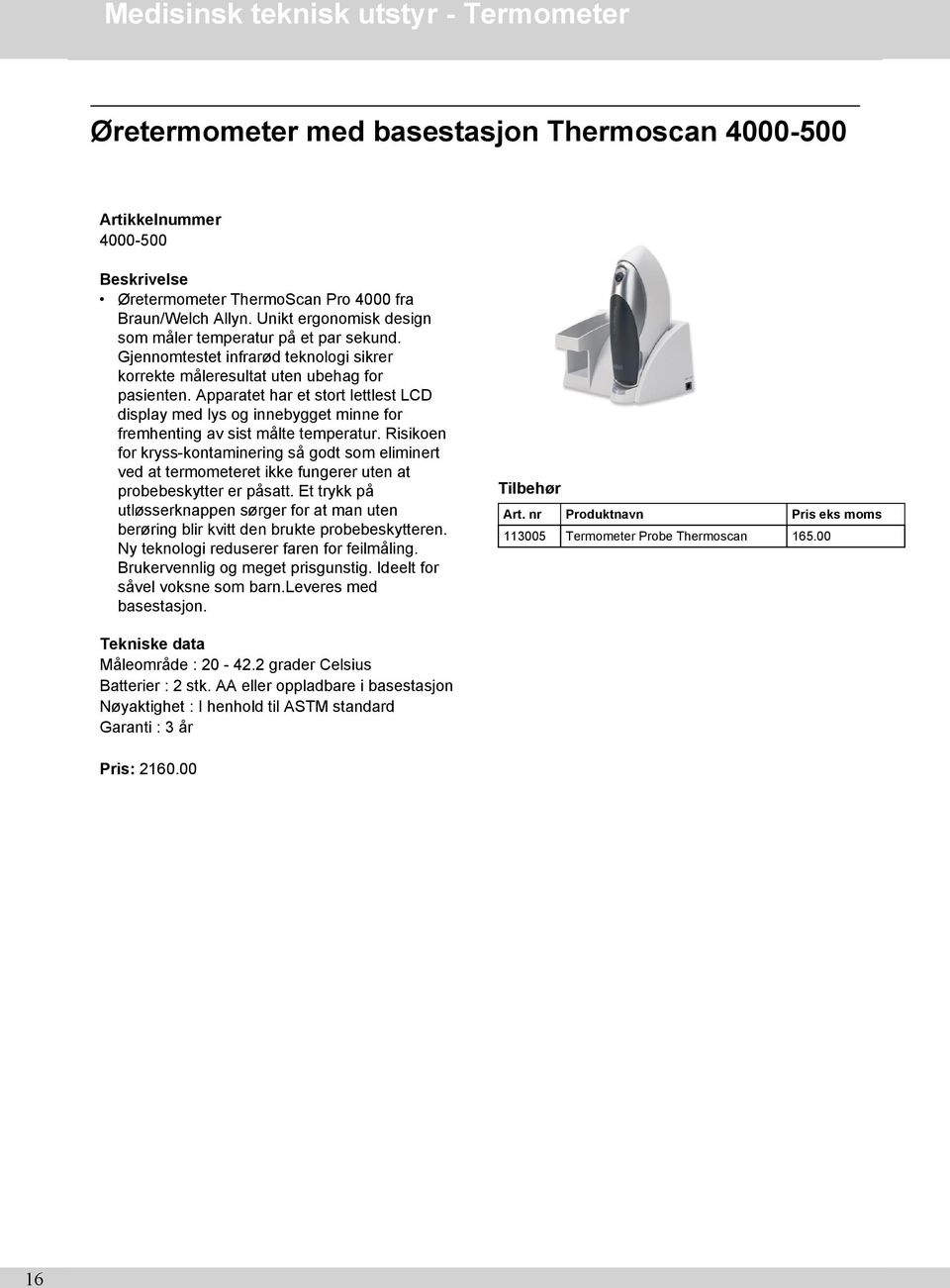 Apparatet har et stort lettlest LCD display med lys og innebygget minne for fremhenting av sist målte temperatur.