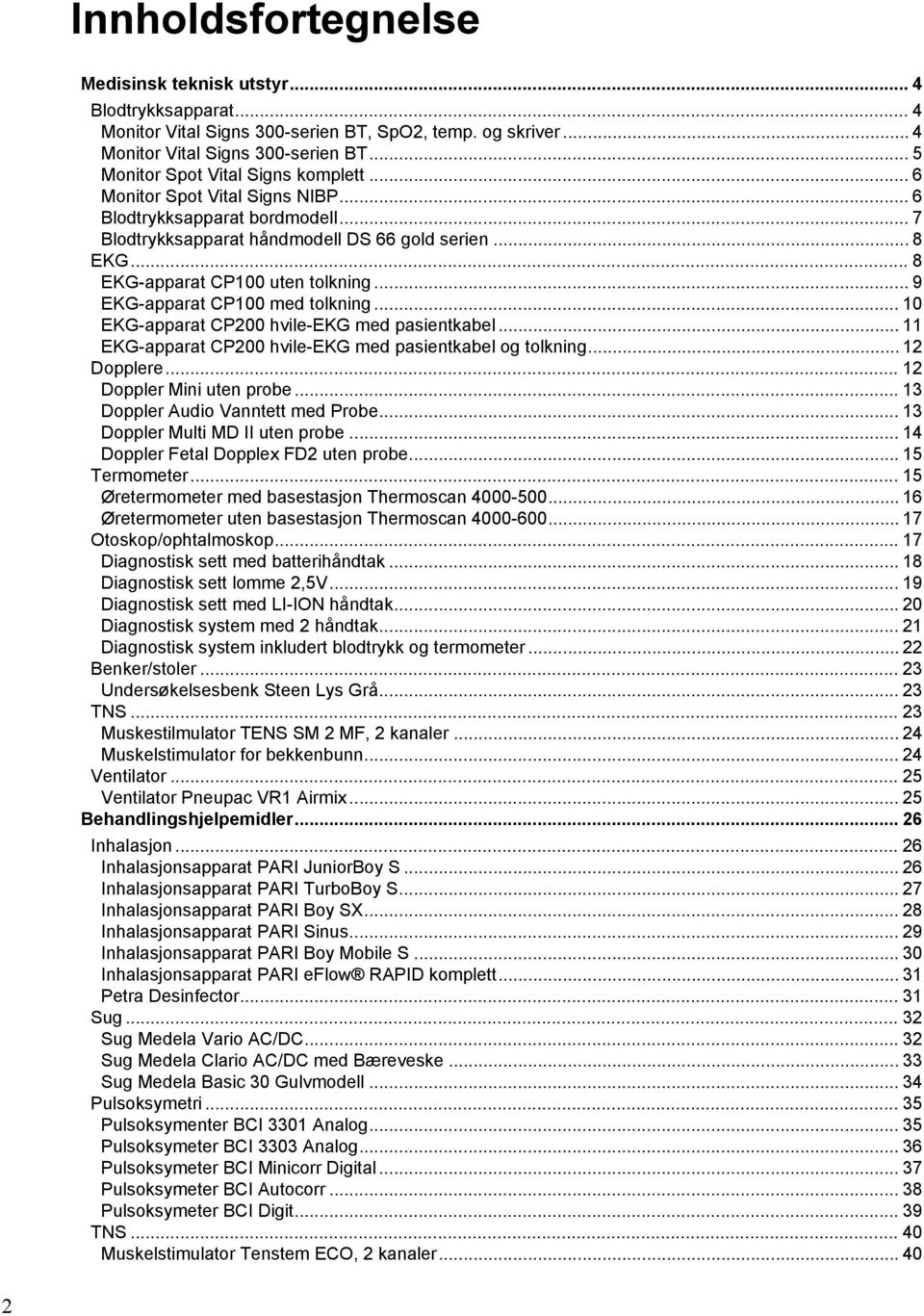 .. 9 EKG-apparat CP100 med tolkning... 10 EKG-apparat CP200 hvile-ekg med pasientkabel... 11 EKG-apparat CP200 hvile-ekg med pasientkabel og tolkning... 12 Dopplere... 12 Doppler Mini uten probe.