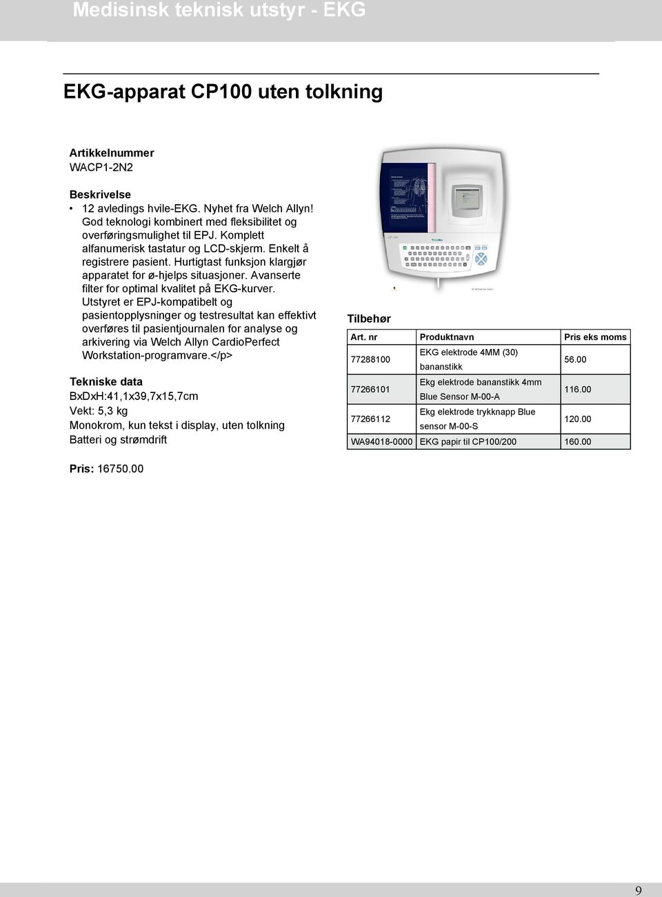 Utstyret er EPJ-kompatibelt og pasientopplysninger og testresultat kan effektivt overføres til pasientjournalen for analyse og arkivering via Welch Allyn CardioPerfect Workstation-programvare.