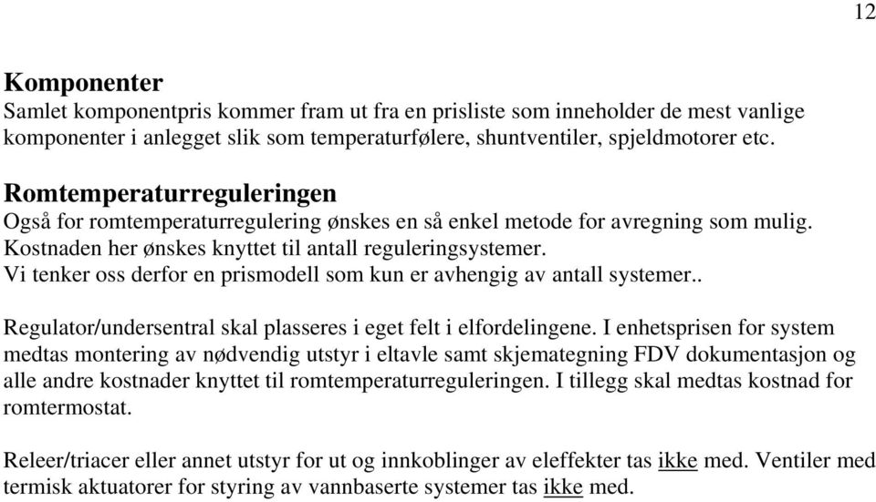 Vi tenker oss derfor en prismodell som kun er avhengig av antall systemer.. Regulator/undersentral skal plasseres i eget felt i elfordelingene.