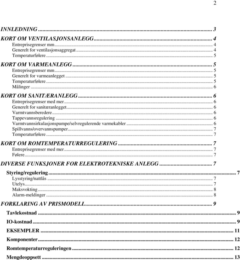 .. 6 Tappevannsregulering... 6 Varmtvannsirkulasjonspumpe/selvregulerende varmekabler... 6 Spillvanns/overvannspumper... 7 Temperaturfølere... 7 KORT OM ROMTEMPERATURREGULERING.