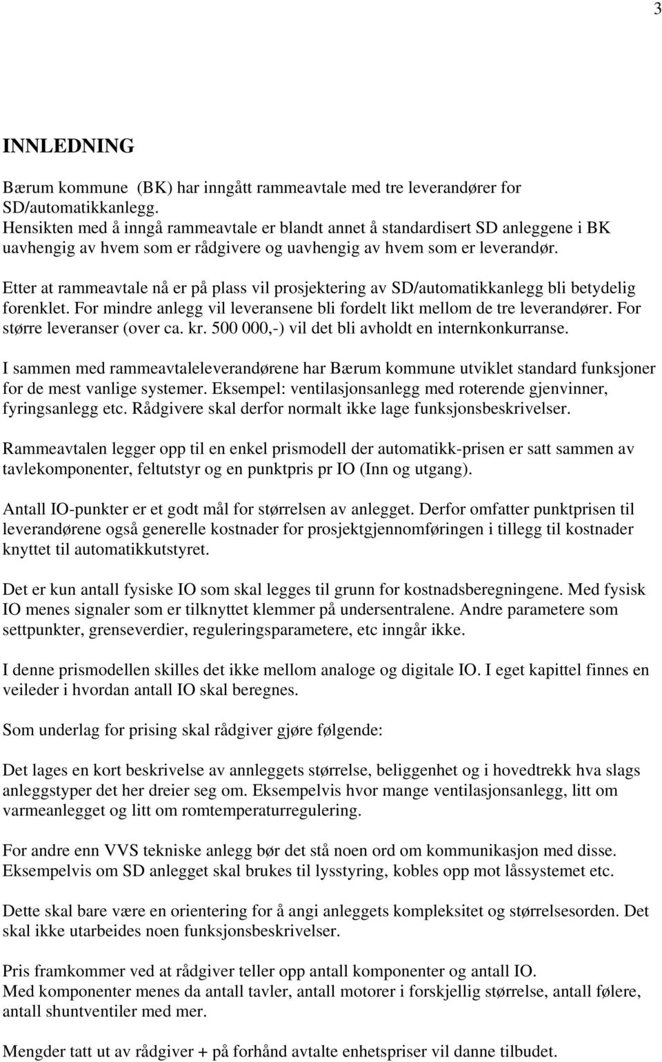 Etter at rammeavtale nå er på plass vil prosjektering av SD/automatikkanlegg bli betydelig forenklet. For mindre anlegg vil leveransene bli fordelt likt mellom de tre leverandører.