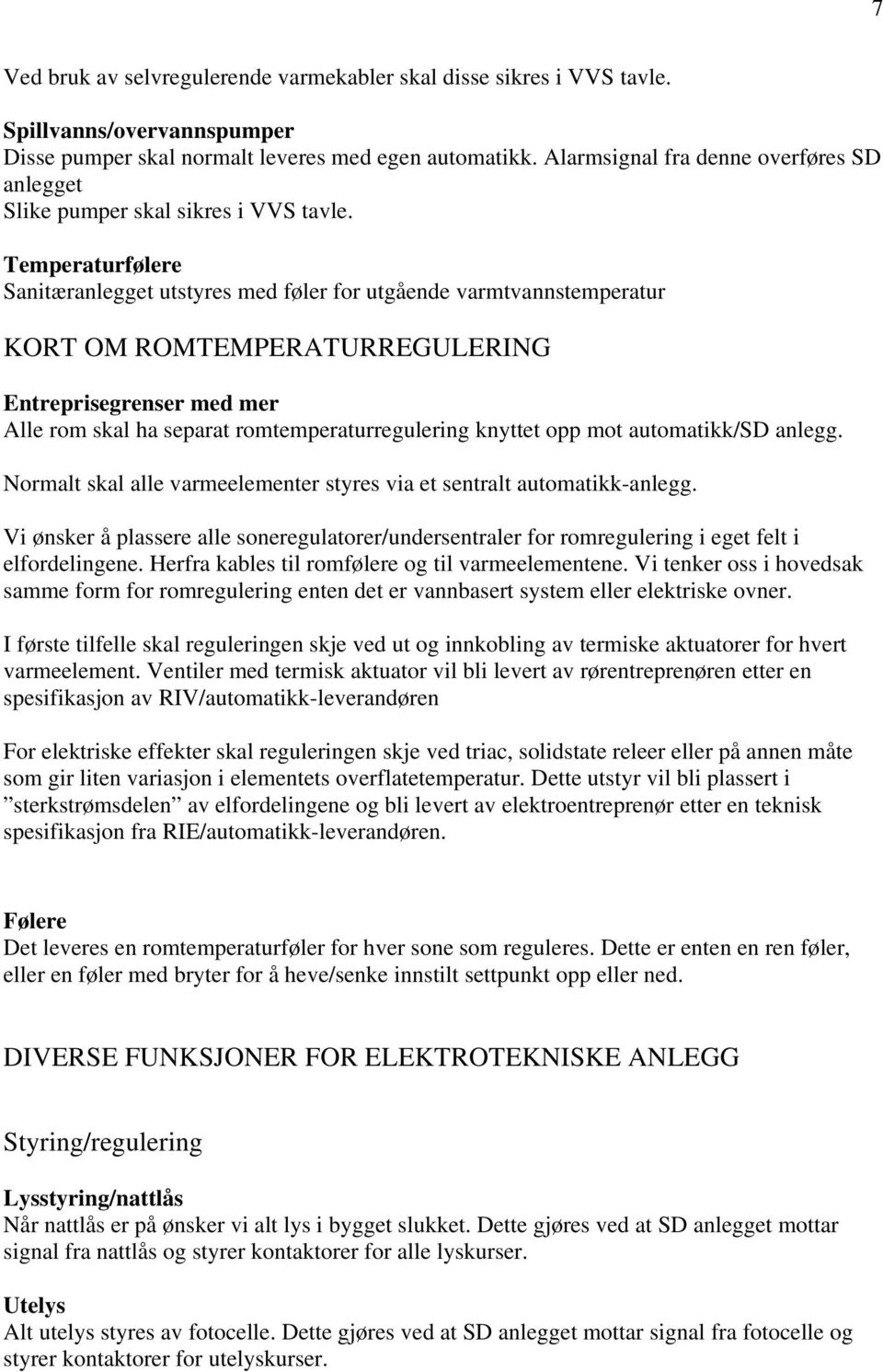 Temperaturfølere Sanitæranlegget utstyres med føler for utgående varmtvannstemperatur KORT OM ROMTEMPERATURREGULERING Entreprisegrenser med mer Alle rom skal ha separat romtemperaturregulering