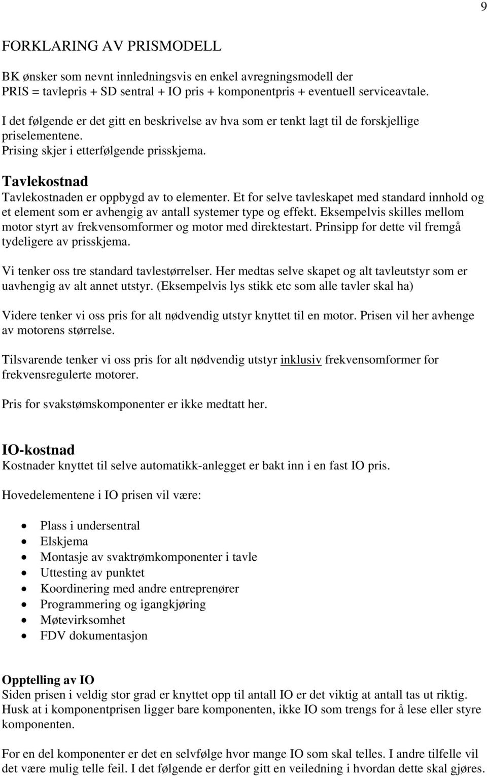 Et for selve tavleskapet med standard innhold og et element som er avhengig av antall systemer type og effekt. Eksempelvis skilles mellom motor styrt av frekvensomformer og motor med direktestart.