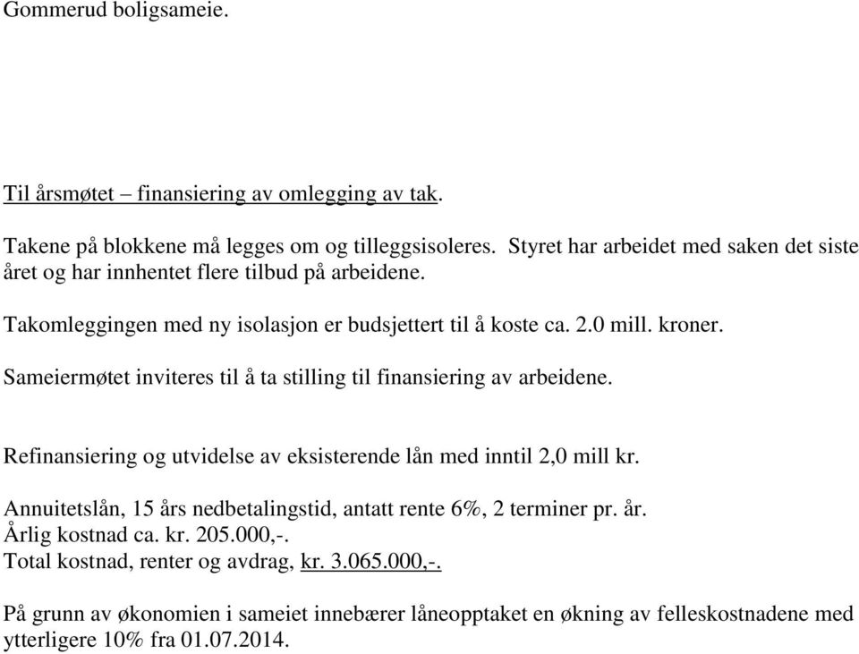 Sameiermøtet inviteres til å ta stilling til finansiering av arbeidene. Refinansiering og utvidelse av eksisterende lån med inntil 2,0 mill kr.