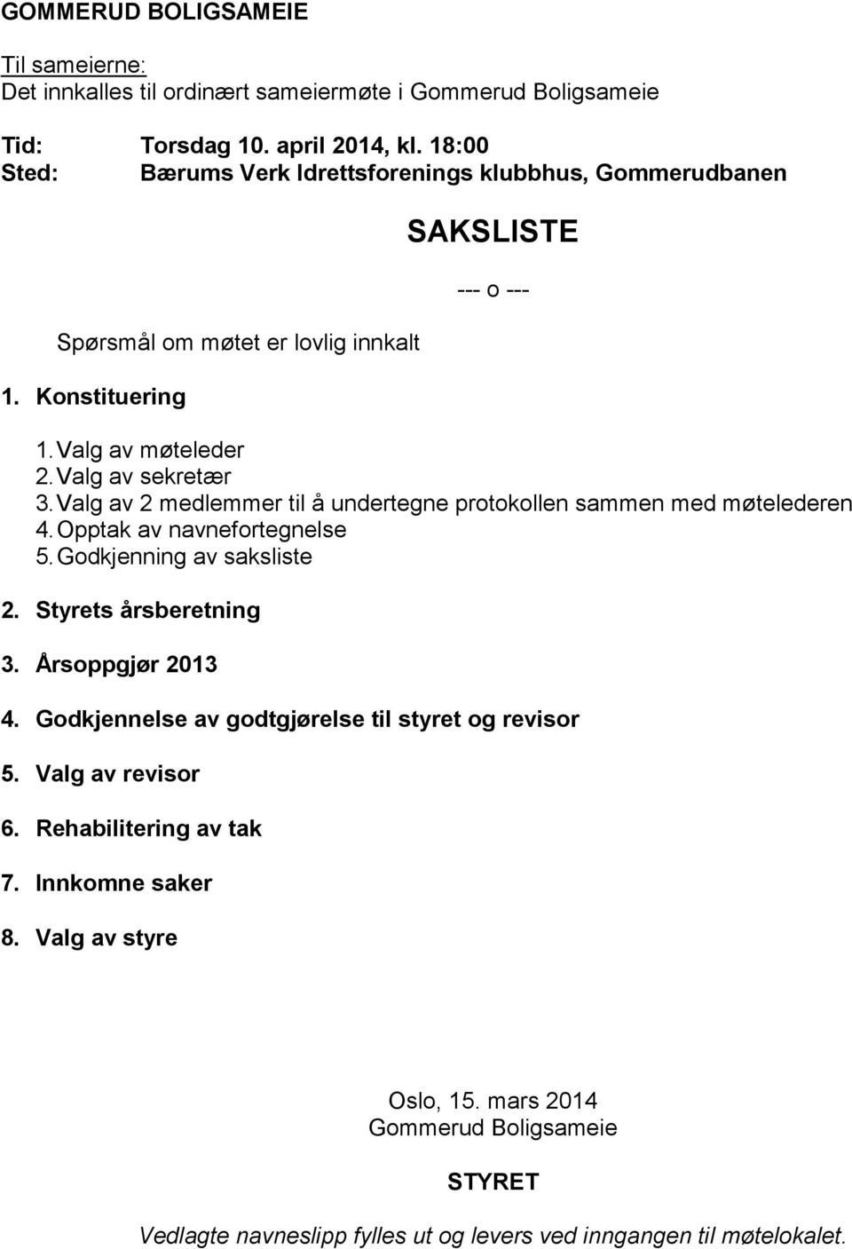 Valg av 2 medlemmer til å undertegne protokollen sammen med møtelederen 4. Opptak av navnefortegnelse 5. Godkjenning av saksliste 2. Styrets årsberetning 3. Årsoppgjør 2013 4.