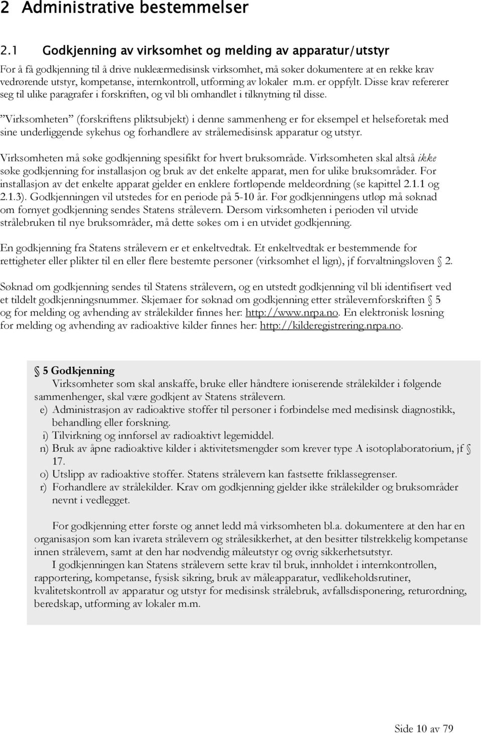 internkontroll, utforming av lokaler m.m. er oppfylt. Disse krav refererer seg til ulike paragrafer i forskriften, og vil bli omhandlet i tilknytning til disse.