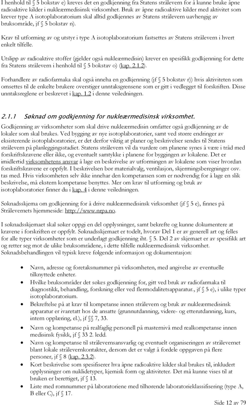 Krav til utforming av og utstyr i type A isotoplaboratorium fastsettes av Statens strålevern i hvert enkelt tilfelle.