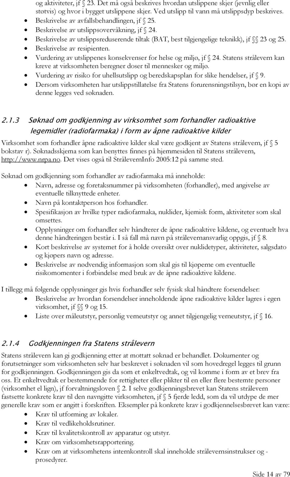 Beskrivelse av resipienten. Vurdering av utslippenes konsekvenser for helse og miljø, jf 24. Statens strålevern kan kreve at virksomheten beregner doser til mennesker og miljø.