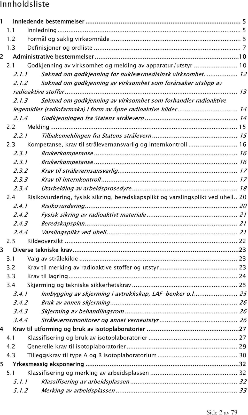 .. 13 2.1.3 Søknad om godkjenning av virksomhet som forhandler radioaktive legemidler (radiofarmaka) i form av åpne radioaktive kilder... 14 2.1.4 Godkjenningen fra Statens strålevern... 14 2.2 Melding.