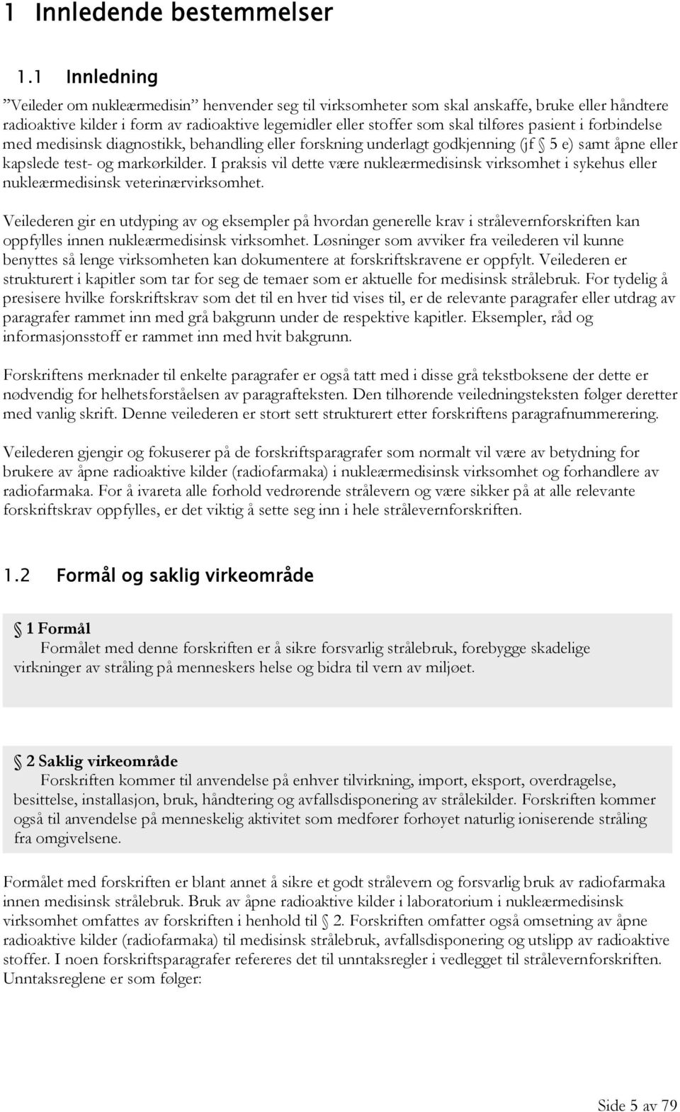 pasient i forbindelse med medisinsk diagnostikk, behandling eller forskning underlagt godkjenning (jf 5 e) samt åpne eller kapslede test- og markørkilder.