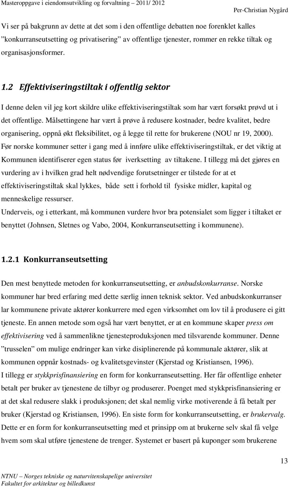 Målsettingene har vært å prøve å redusere kostnader, bedre kvalitet, bedre organisering, oppnå økt fleksibilitet, og å legge til rette for brukerene (NOU nr 19, 2000).