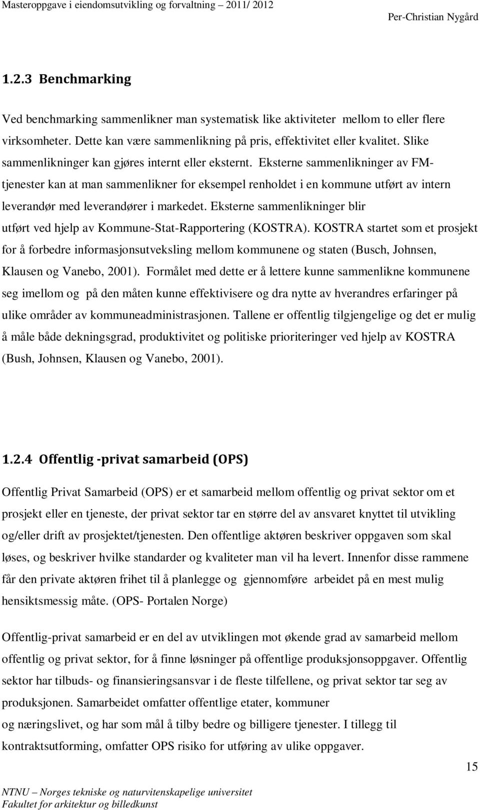 Eksterne sammenlikninger av FMtjenester kan at man sammenlikner for eksempel renholdet i en kommune utført av intern leverandør med leverandører i markedet.