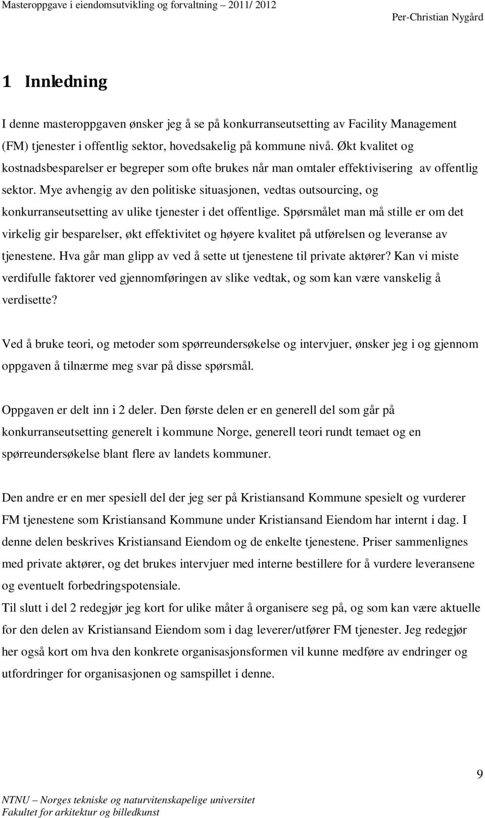 Mye avhengig av den politiske situasjonen, vedtas outsourcing, og konkurranseutsetting av ulike tjenester i det offentlige.