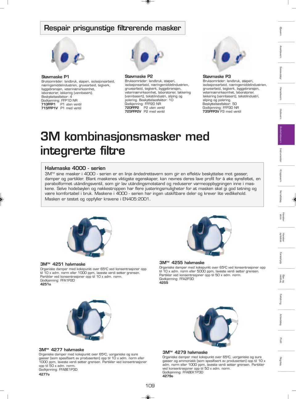 næringsmiddelindustrien, gruvearbeid, teglverk, byggebransjen, veterinærvirksomhet, laboratorier, lakkering (vannbasert), tekstilindustri, sliping og polering Beskyttelsesfaktor: 0 Godkjenning: FFP2D